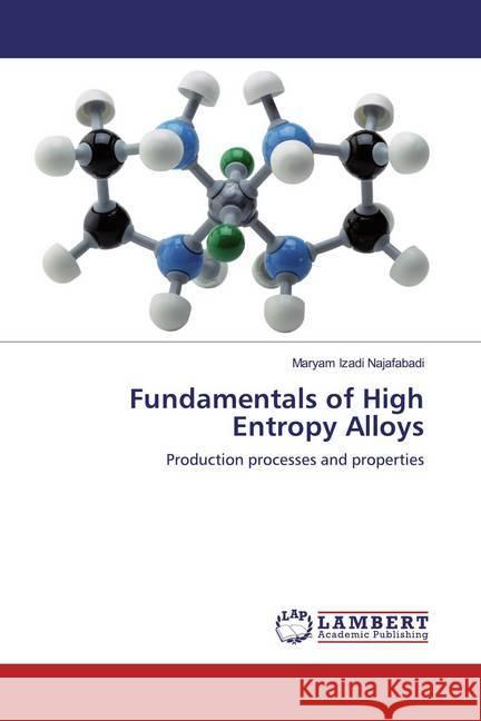 Fundamentals of High Entropy Alloys : Production processes and properties Izadi Najafabadi, Maryam 9786200250155