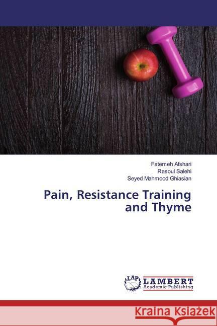 Pain, Resistance Training and Thyme Afshari, Fatemeh; Salehi, Rasoul; Ghiasian, Seyed Mahmood 9786200250452 LAP Lambert Academic Publishing