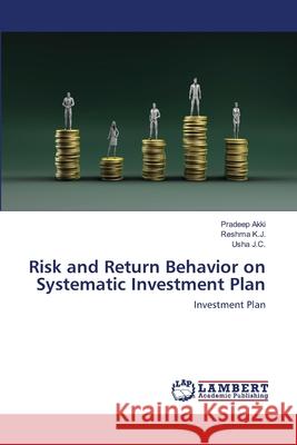 Risk and Return Behavior on Systematic Investment Plan Pradeep Akki, Reshma K J, Usha J C 9786200250865 LAP Lambert Academic Publishing