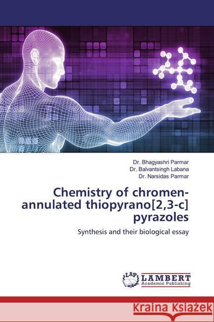 Chemistry of chromen-annulated thiopyrano[2,3-c] pyrazoles : Synthesis and their biological essay Parmar, Bhagyashri; Labana, Balvantsingh; Parmar, Narsidas 9786200251091