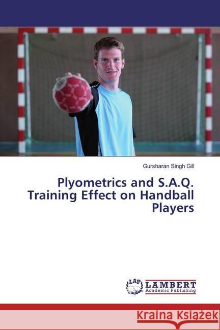 Plyometrics and S.A.Q. Training Effect on Handball Players Gill, Gursharan Singh 9786200251862