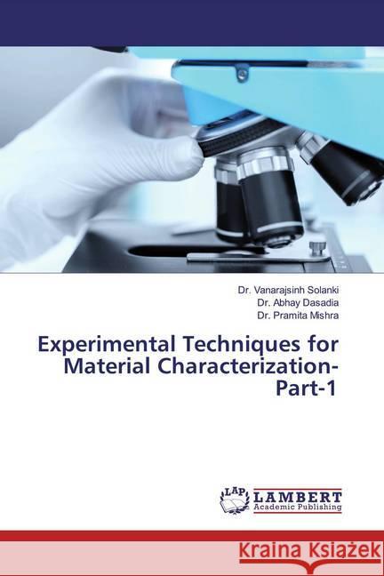 Experimental Techniques for Material Characterization-Part-1 Solanki, Vanarajsinh; Dasadia, Abhay; Mishra, Pramita 9786200254405