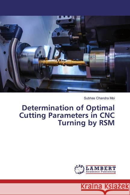 Determination of Optimal Cutting Parameters in CNC Turning by RSM Moi, Subhas Chandra 9786200254573 LAP Lambert Academic Publishing