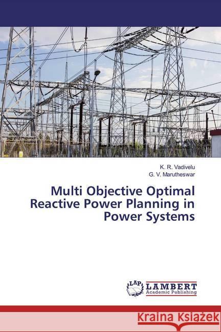 Multi Objective Optimal Reactive Power Planning in Power Systems Vadivelu, K. R.; Marutheswar, G. V. 9786200254818