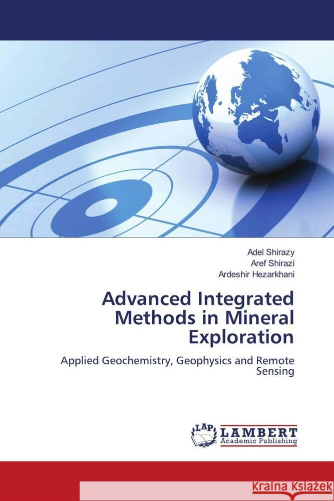 Advanced Integrated Methods in Mineral Exploration Shirazy, Adel, Shirazi, Aref, Hezarkhani, Ardeshir 9786200255082