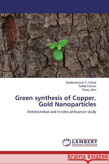 Green synthesis of Copper, Gold Nanoparticles : Antimicrobial and In-vitro anticancer study Kotval, Shaileshkumar C.; Parmar, Kokila; John, Tessy 9786200255464