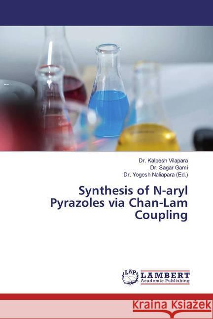 Synthesis of N-aryl Pyrazoles via Chan-Lam Coupling Vilapara, Kalpesh; Gami, Sagar 9786200255488 LAP Lambert Academic Publishing