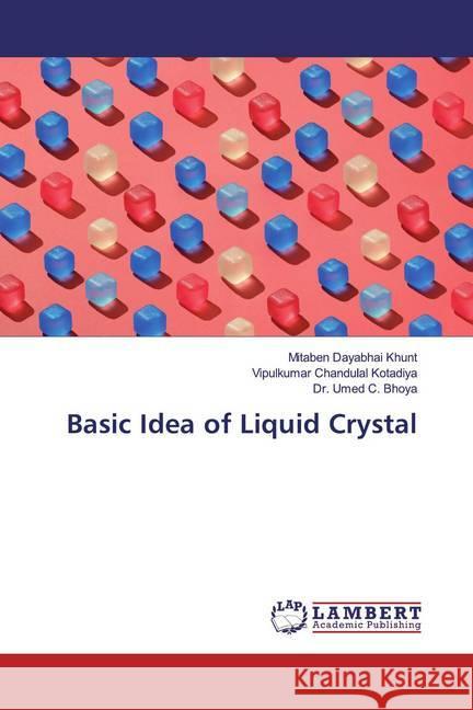 Basic Idea of Liquid Crystal Khunt, Mitaben Dayabhai; Kotadiya, Vipulkumar Chandulal; Bhoya, Umed C. 9786200256119