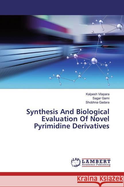 Synthesis And Biological Evaluation Of Novel Pyrimidine Derivatives Vilapara, Kalpesh; Gami, Sagar; Gadara, Shobhna 9786200256706 LAP Lambert Academic Publishing