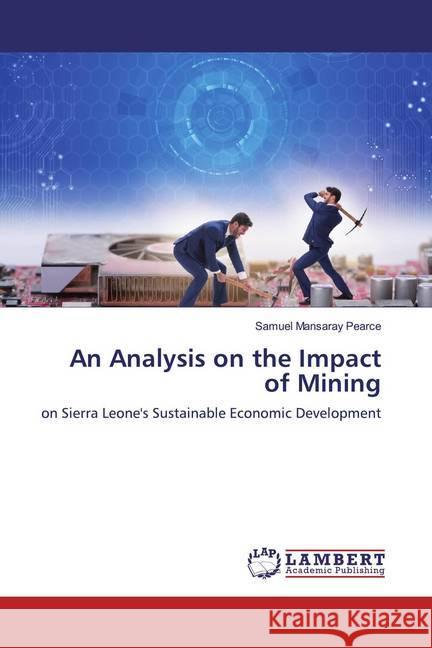 An Analysis on the Impact of Mining : on Sierra Leone's Sustainable Economic Development Pearce, Samuel Mansaray 9786200256980