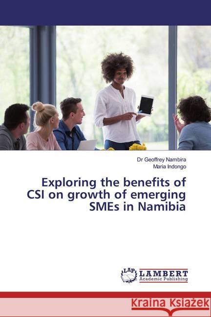 Exploring the benefits of CSI on growth of emerging SMEs in Namibia Nambira, Dr Geoffrey; Indongo, Maria 9786200257789 LAP Lambert Academic Publishing