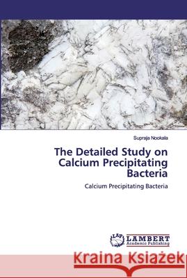 The Detailed Study on Calcium Precipitating Bacteria Supraja Nookala 9786200257802