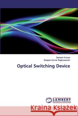 Optical Switching Device Kumar, Santosh; Raghuwanshi, Sanjeev Kumar 9786200257949