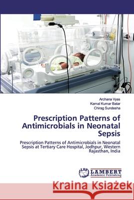 Prescription Patterns of Antimicrobials in Neonatal Sepsis Vyas, Archana 9786200257987 LAP Lambert Academic Publishing