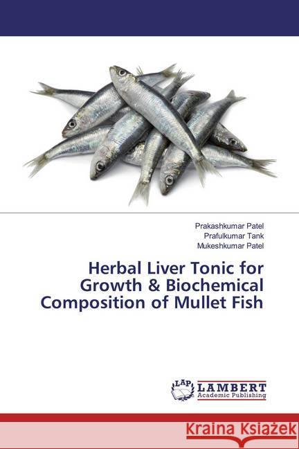 Herbal Liver Tonic for Growth & Biochemical Composition of Mullet Fish Patel, Prakashkumar; Tank, Prafulkumar; Patel, Mukeshkumar 9786200258045