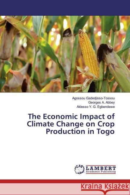 The Economic Impact of Climate Change on Crop Production in Togo Gadedjisso-Tossou, Agossou; Abbey, Georges A.; Egbendewe, Aklesso Y. G. 9786200258168 LAP Lambert Academic Publishing