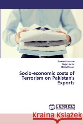 Socio-economic costs of Terrorism on Pakistan's Exports Mamoon, Dawood; Akhtar, Sajjad; Hissam, Sadia 9786200258243 LAP Lambert Academic Publishing