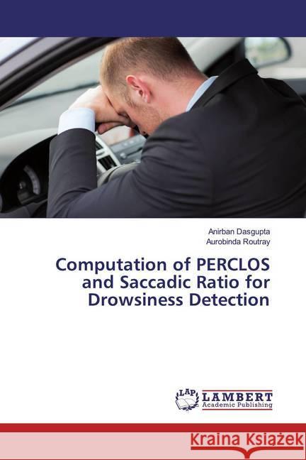 Computation of PERCLOS and Saccadic Ratio for Drowsiness Detection Dasgupta, Anirban; Routray, Aurobinda 9786200259059 LAP Lambert Academic Publishing