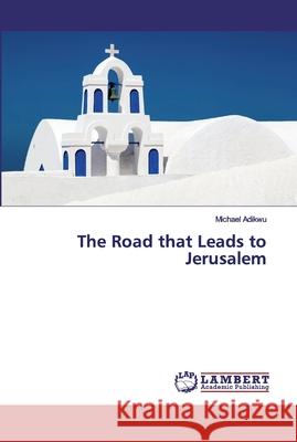 The Road that Leads to Jerusalem Adikwu, Michael 9786200259882 LAP Lambert Academic Publishing