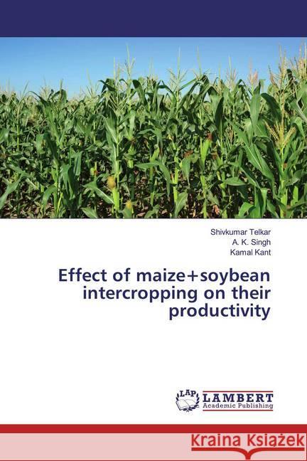 Effect of maize+soybean intercropping on their productivity Telkar, Shivkumar; Singh, A. K.; Kant, Kamal 9786200260086 LAP Lambert Academic Publishing