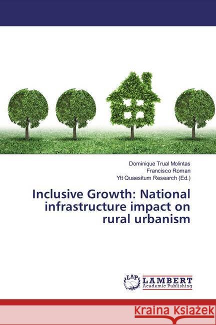 Inclusive Growth: National infrastructure impact on rural urbanism Molintas, Dominique Trual; Roman, Francisco 9786200260338 LAP Lambert Academic Publishing