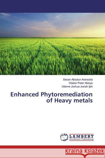 Enhanced Phytoremediation of Heavy metals Aransiola, Sesan Abiodun; Abioye, Olabisi Peter; Ijah, Udeme Joshua Josiah 9786200260857