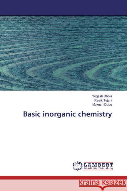 Basic inorganic chemistry Bhola, Yogesh; Tejani, Rasik; Dube, Mukesh 9786200260963