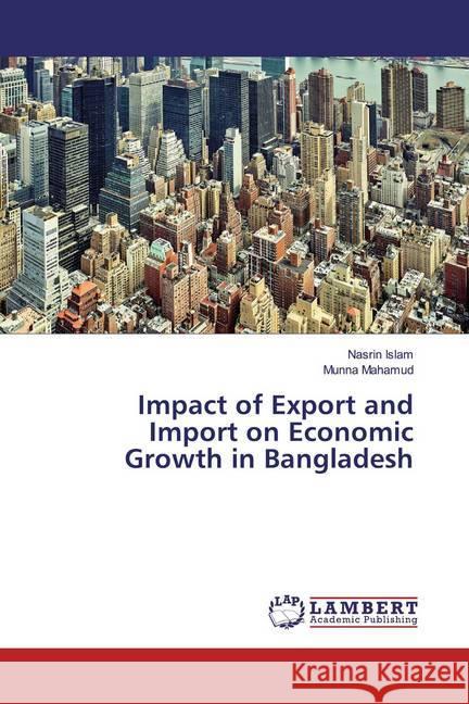 Impact of Export and Import on Economic Growth in Bangladesh Islam, Nasrin; Mahamud, Munna 9786200261113