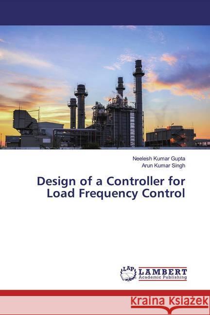 Design of a Controller for Load Frequency Control Gupta, Neelesh Kumar; Singh, Arun Kumar 9786200261717