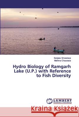 Hydro Biology of Ramgarh Lake (U.P.) with Reference to Fish Diversity Srivastava, Sanjeev; Chaurasia, Mahima 9786200261830