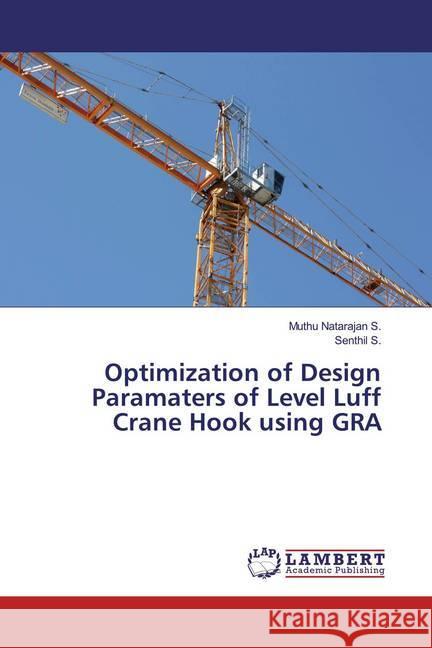 Optimization of Design Paramaters of Level Luff Crane Hook using GRA S., Muthu Natarajan; S., Senthil 9786200262202