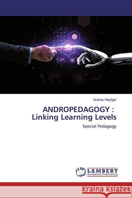 ANDROPEDAGOGY : Linking Learning Levels : Special Pedagogy Heyliger, Aubrey 9786200262240