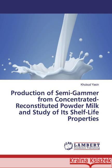 Production of Semi-Gammer from Concentrated-Reconstituted Powder Milk and Study of Its Shelf-Life Properties Yasin, Khuloud 9786200263377