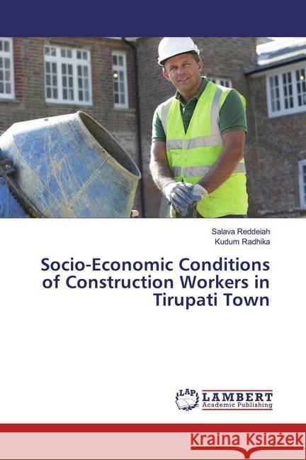 Socio-Economic Conditions of Construction Workers in Tirupati Town Reddeiah, Salava; Radhika, Kudum 9786200263483 LAP Lambert Academic Publishing