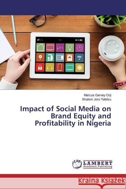 Impact of Social Media on Brand Equity and Profitability in Nigeria Orji, Marcus Garvey; Yabilsu, Shalom Joro 9786200264404 LAP Lambert Academic Publishing