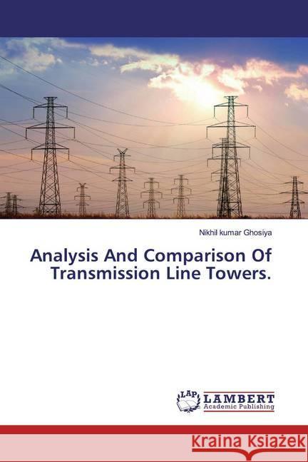 Analysis And Comparison Of Transmission Line Towers. Ghosiya, Nikhil kumar 9786200264695