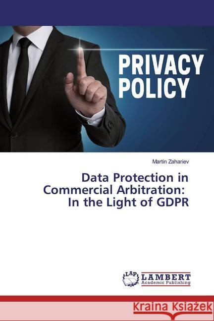 Data Protection in Commercial Arbitration: In the Light of GDPR Zahariev, Martin 9786200265012