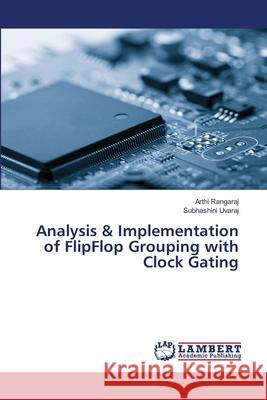 Analysis & Implementation of FlipFlop Grouping with Clock Gating Arthi Rangaraj, Subhashini Uvaraj 9786200265685 LAP Lambert Academic Publishing