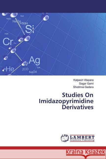 Studies On Imidazopyrimidine Derivatives Vilapara, Kalpesh; Gami, Sagar; Gadara, Shobhna 9786200266293 LAP Lambert Academic Publishing