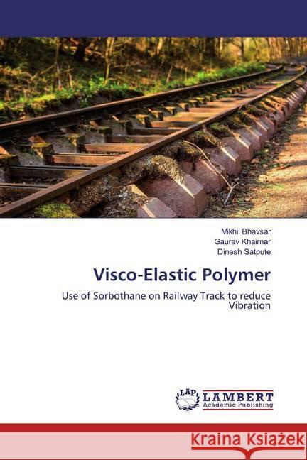 Visco-Elastic Polymer : Use of Sorbothane on Railway Track to reduce Vibration Bhavsar, Mikhil; Khairnar, Gaurav; Satpute, Dinesh 9786200266378