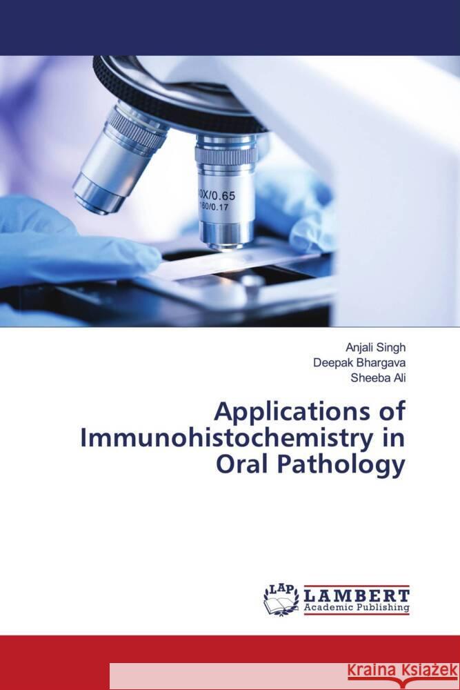 Applications of Immunohistochemistry in Oral Pathology Singh, Anjali, Bhargava, Deepak, Ali, Sheeba 9786200267016 LAP Lambert Academic Publishing