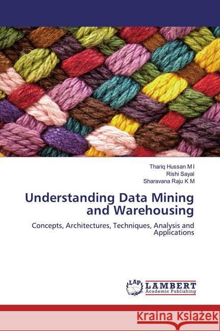 Understanding Data Mining and Warehousing : Concepts, Architectures, Techniques, Analysis and Applications Hussan M I, Thariq; Sayal, Rishi; Raju K M, Sharavana 9786200267139 LAP Lambert Academic Publishing