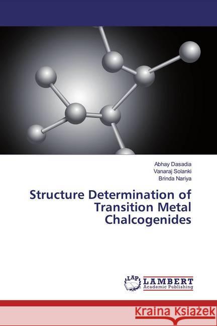 Structure Determination of Transition Metal Chalcogenides Dasadia, Abhay; Solanki, Vanaraj; Nariya, Brinda 9786200267146