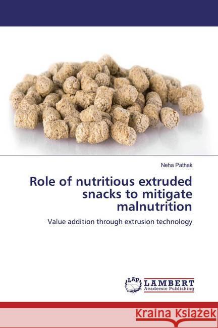 Role of nutritious extruded snacks to mitigate malnutrition : Value addition through extrusion technology Pathak, Neha 9786200267214