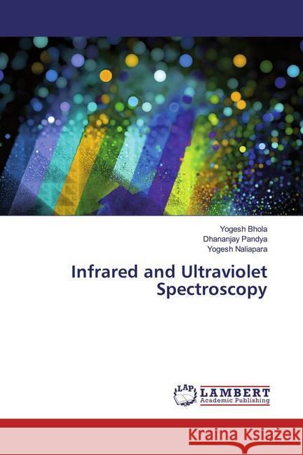 Infrared and Ultraviolet Spectroscopy Bhola, Yogesh; Pandya, Dhananjay; Naliapara, Yogesh 9786200267498