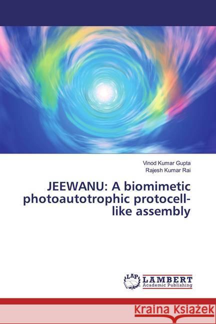 JEEWANU: A biomimetic photoautotrophic protocell-like assembly Gupta, Vinod Kumar; Kumar Rai, Rajesh 9786200268044