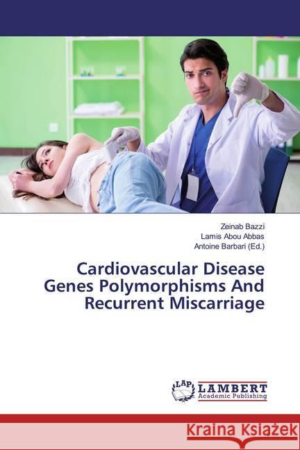 Cardiovascular Disease Genes Polymorphisms And Recurrent Miscarriage Bazzi, Zeinab; Abou Abbas, Lamis 9786200269133