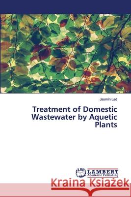 Treatment of Domestic Wastewater by Aquetic Plants Jasmin Lad 9786200269294