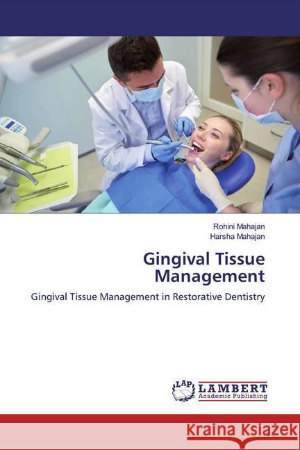 Gingival Tissue Management : Gingival Tissue Management in Restorative Dentistry Mahajan, Rohini; Mahajan, Harsha 9786200269669