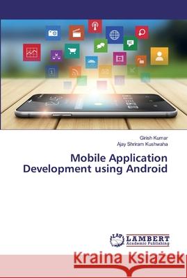 Mobile Application Development using Android Kumar, Girish; Kushwaha, Ajay Shriram 9786200269935